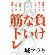 負けない筋トレ―還暦から筋トレにハマったら「肉体」と「人生」が激変した! [単行本]