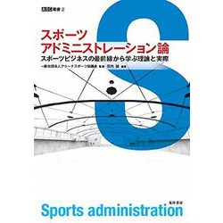 スポーツアドミニストレーション論-スポーツビジネスの最前線から学ぶ理論と実際（ASC叢書2） [全集叢書]