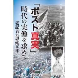 「ポスト真実」時代の実像を求めて-老記者の思索10年 [単行本]