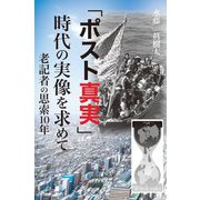 「ポスト真実」時代の実像を求めて-老記者の思索10年 [単行本]