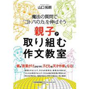 魔法の質問で「コトバの力」を伸ばそう 親子で取り組む作文教室 [単行本]