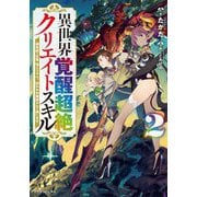 異世界覚醒超絶クリエイトスキル〈2〉超有能な生産・加工スキルで、囚われの魔族少女を救います(ドラゴンノベルス) [単行本]