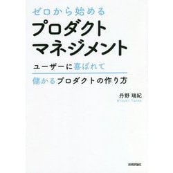 ゼロから始めるプロダクトマネジメント―ユーザーに喜ばれて儲かるプロダクトの作り方 [単行本]