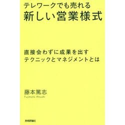 テレワークでも売れる新しい営業様式―直接会わずに成果を出すテクニックとマネジメントとは [単行本]