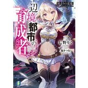 辺境都市の育成者―始まりの雷姫(富士見ファンタジア文庫) [文庫]