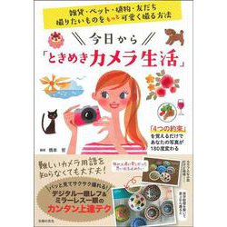 今日から「ときめきカメラ生活」―雑貨・ペット・植物・友だち。撮りたいものをもっと可愛く撮る方法 [単行本]
