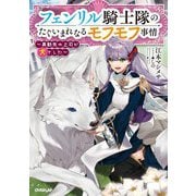 フェンリル騎士隊のたぐいまれなるモフモフ事情―異動先の上司が犬でした(オーバーラップノベルスf) [単行本]