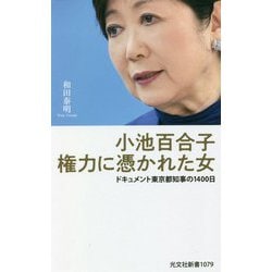 小池百合子 権力に憑かれた女―ドキュメント東京都知事の1400日 [新書]