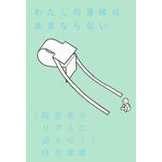 わたしの身体はままならない―"障害者のリアルに迫るゼミ"特別講義 [単行本]