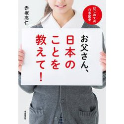 お父さん、日本のことを教えて!―はじめての日本国史 [単行本]