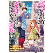 冒険者ライセンスを剥奪されたおっさんだけど、愛娘ができたのでのんびり人生を謳歌する（5）(ガンガン コミックス UP！) [コミック]