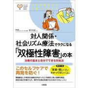 対人関係・社会リズム療法でラクになる「双極性障害」の本―治療の基本と自分でできる対処法 心のお医者さんに聞いてみよう [単行本]
