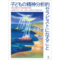 子どもの精神分析的セラピストになること―実践と訓練をめぐる情動経験の物語 [単行本]