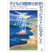 子どもの精神分析的セラピストになること―実践と訓練をめぐる情動経験の物語 [単行本]