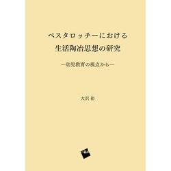 ペスタロッチーにおける生活陶冶思想の研究―幼児教育の視点から [単行本]