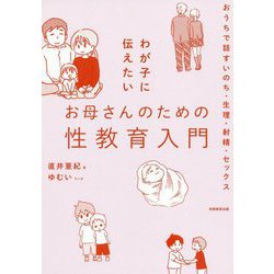 わが子に伝えたいお母さんのための性教育入門―おうちで話すいのち・生理・射精・セックス [単行本]