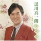 黒川真一朗／黒川真一朗全曲集～家族・なだめ酒～