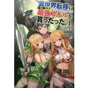 異世界転移に巻き込まれたので、抜け駆けして最強スキルを貰ったった。〈1〉(オルギスノベル) [単行本]