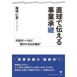 直球で伝える事業承継 次世代へつなぐ「穏やかな引き継ぎ」 [単行本]