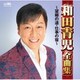 和田青児／和田青児全曲集 ～望郷の道・仕事の宿～