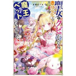 聖女をクビになったら、なぜか幼女化して魔王のペットになりました。(カドカワBOOKS) [単行本]