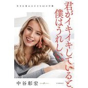 君がイキイキしていると、僕はうれしい。―生まれ変わる小さな62の行動 [単行本]