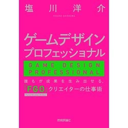 ゲームデザインプロフェッショナル―誰もが成果を生み出せる、『FGO』クリエイターの仕事術 [単行本]
