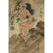 スサノヲの正体―ヤマトに祟る荒ぶる神 [単行本]