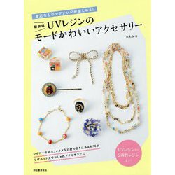 身近なものでアレンジが楽しめる!UVレジンのモードかわいいアクセサリー 新装版 [単行本]