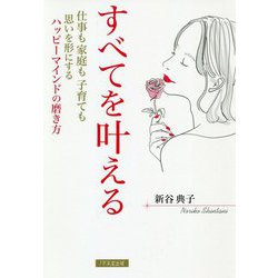 すべてを叶える―仕事も家庭も子育ても思いを形にするハッピーマインドの磨き方 [単行本]