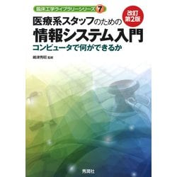 医療系スタッフのための情報システム入門　改訂第２版－コンピュータで何ができるか(臨床工学ライブラリーシリーズ７) [単行本]