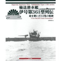 輸送潜水艦伊号第361型列伝―命を繋いだ12隻の航跡 [単行本]
