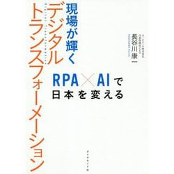 現場が輝くデジタルトランスフォーメーション―RPA×AIで日本を変える [単行本]