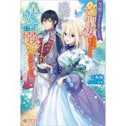 王妃になる予定でしたが、偽聖女の汚名を着せられたので逃亡したら、皇太子に溺愛されました。そちらもどうぞお幸せに。(ツギクルブックス) [単行本]