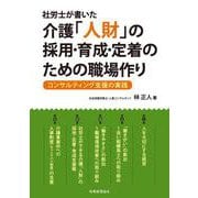 社労士が書いた介護「人財」の採用・育成・定着のための職場作り―コンサルティング支援の実践 [単行本]