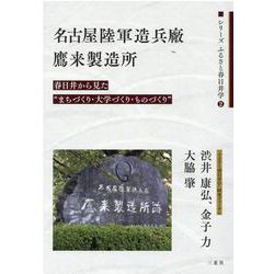 名古屋陸軍造兵廠鷹来製造所－春日井から見た"まちづくり・大学づくり・ものづくり"（シリーズふるさと春日井学 2） [単行本]