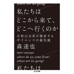 私たちはどこから来て、どこへ行くのか―生粋の文系が模索するサイエンスの最先端(ちくま文庫) [文庫]