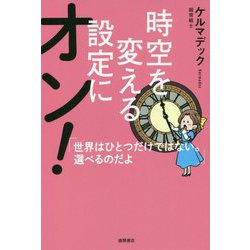 時空を変える設定にオン!―世界はひとつだけではない。選べるのだよ [単行本]