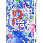 「治る」ってどういうことですか？-看護学生と臨床医が一緒に考える医療の難問 [単行本]