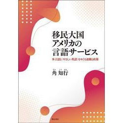 移民大国アメリカの言語サービス―多言語と"やさしい英語"をめぐる運動と政策 [単行本]
