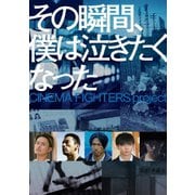 その瞬間、僕は泣きたくなった CINEMA FIGHTERS project 豪華版