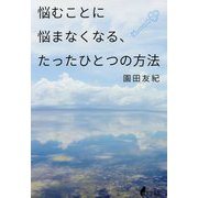 悩むことに悩まなくなる、たったひとつの方法 [単行本]