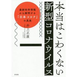 本当はこわくない新型コロナウイルス―最新科学情報から解明する「日本コロナ」の真実 [単行本]