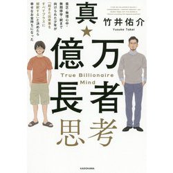 真・億万長者思考―貧乏・無理心中・無期停学・銃まで向けられた少年が「起きた出来事をすべてプラスに解釈する」と決めたら幸せなお金持ちになった [単行本]
