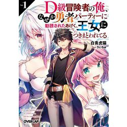 D級冒険者の俺、なぜか勇者パーティーに勧誘されたあげく、王女につきまとわれてる〈1〉(オーバーラップ文庫) [文庫]