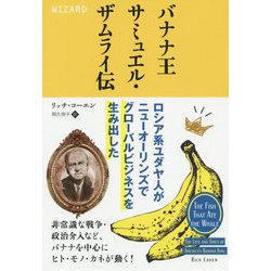 バナナ王サミュエル・ザムライ伝―ロシア系ユダヤ人がニューオーリンズでグローバルビジネスを生み出した(ウィザードブックシリーズ) [単行本]