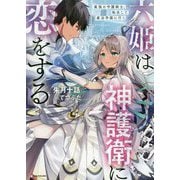 六姫は神護衛に恋をする―最強の守護騎士、転生して魔法学園に行く(Kラノベブックス) [単行本]