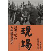現場―記者たちの九州戦後秘史 [単行本]