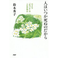 人はいつか死ぬのだから―小さな「気づき」は人生の恵み [単行本]