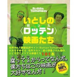 いとしの〈ロッテン（腐った）〉映画たち－映画批評サイト「Rotten Tomatoes」がおすすめする名作カルト、過小評価された傑作、ひどすぎてイケてる映画たち [単行本]